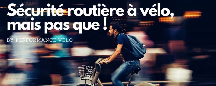 Sécurité routière à vélo, mais pas que ! 