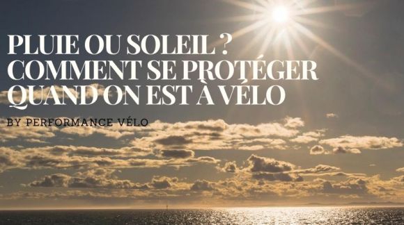 ☀️Pluie ou soleil ? Comment se protéger quand on est à vélo ☀️ 